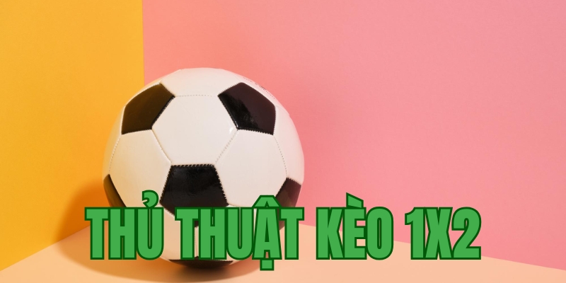 Giới thiệu tổng quan về thủ thuật kèo 1x2