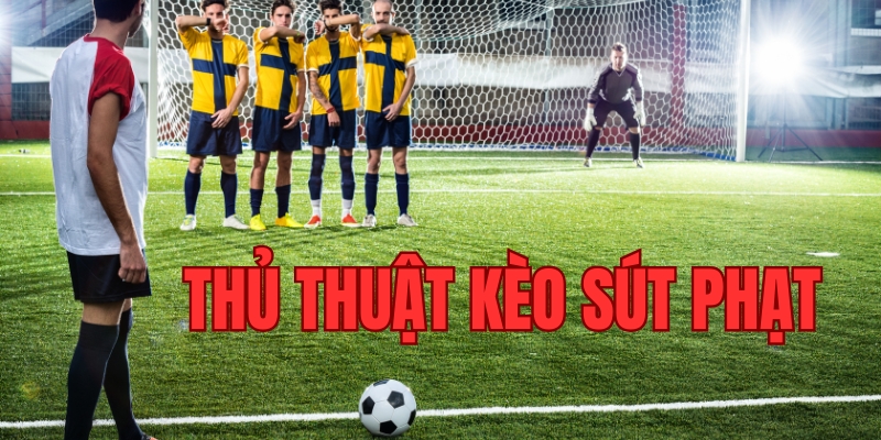 Lý do cần nắm thủ thuật kèo sút phạt