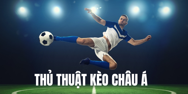 Thủ thuật kèo Châu Á giúp tăng cơ hội chiến thắng