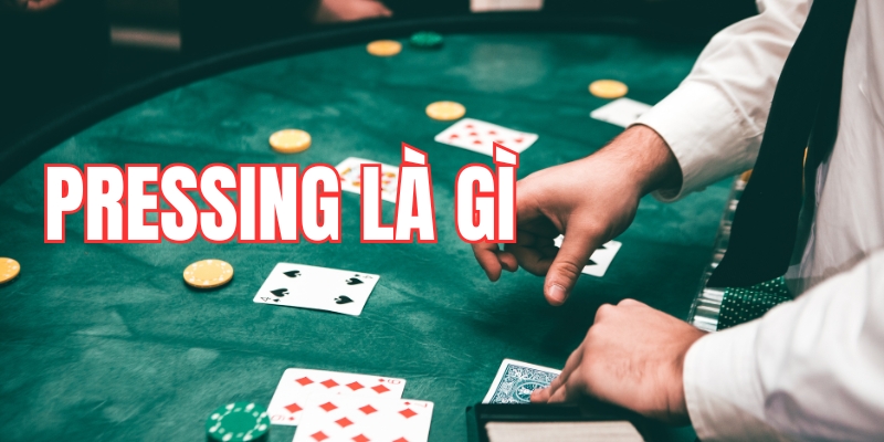 Tìm hiểu định nghĩa pressing là gì trong casino?